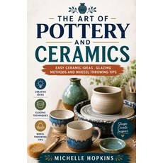 (영문도서)The art of pottery and ceramics: Easy ceramic ideas glazing methods a d wheel t... Paperback, Independently Published, English, 9798195787066 Independently Published, English, 9798195787066