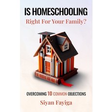 (영문도서)Is Homeschooling Right for Your Family?: Overcoming the 10 Most Common Objections Paperback, Siyan Fayiga, English, 9798218690632