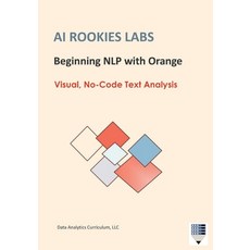 (영문도서)AI Rookies Labs Beginning NLP with Orange: Visual No-Code Text Analysis Paperback, Data Analytics Curriculum, English, 9798218751609