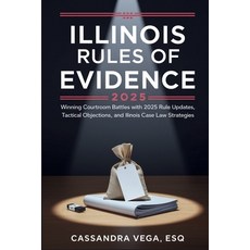 (영문도서)Illinois Rules of Evidence 2025: Winning Courtroom Battles with 2025 Rule Update... Paperback, Independently Published, English, 9798288723780
