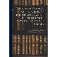 (영문도서) Descriptive Catalog of the American Library Association Exhibit of Labor-saving Devices and L... Paperback, Legare Street Press, English, 9781022153547