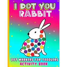 (영문도서) I Dot You - Rabbit Dot Markers for Toddlers Activity Book: Do a Dot Paint Coloring Book for K... Paperback, Independently Published