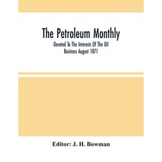 The Petroleum Monthly; Devoted To The Interests Of The Oil Business August 1871 Paperback, Alpha Edition, English, 9789354503474