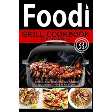 Food! Grill Cookbook for Beginners: Simple Easy and Delicious Recipes for Indoor Grilling & Air Fryer Paperback, Independently Published