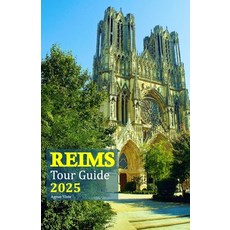 (영문도서) Reims Tour Guide 2025: Discover the Heart of Champagne Explore Historic Landma... Paperback, Independently Published, English, 9798341173521
