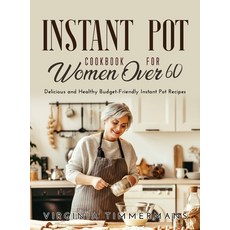 (영문도서) Instant Pot Cookbook For Women Over 60: Delicious and Healthy Budget-Friendly Instant Pot Rec... Hardcover, Virginia Timmermans, English, 9781667125145
