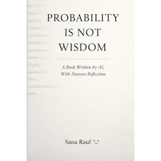 (영문도서)Probability Is Not Wisdom: A Book Written by AI With Human Reflection Paperback, Independently Published, English, 9798243802116