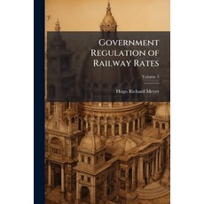 (영문도서)Government Regulation of Railway Rates: A Study of the Experience of the United... Paperback, Nabu Press, English, 9781141927135