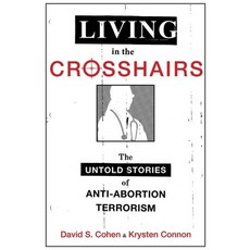 (영문도서) Living in the Crosshairs: The Untold Stories of Anti-Abortion Terrorism Hardcover, Oxford University Press, English, 9780199377558