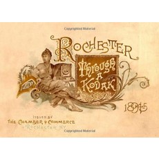 Rochester through a kodak: issued by the Chamber of Commerce of Rochester N.Y. (Genesee Valley His, Rochester through a kodak: iss