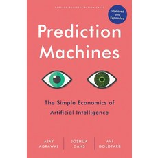 Prediction Machines Updated and Expanded:The Simple Economics of Artificial Intelligence, Prediction Machines, Updated.., Ajay Agrawal, Joshua Gans, A.., Harvard Business Review Press