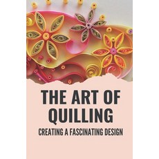 (영문도서) The Art Of Quilling: Creating A Fascinating Design: Paper Quilling Designs Paperback, Independently Published, English, 9798528737508