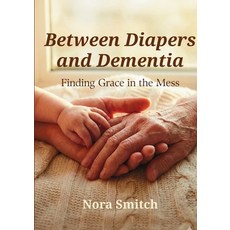 (영문도서)Between Diapers and Dementia: Finding Grace in the Mess Paperback, Publishdrive, English, 9781105869532