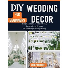 (영문도서)DIY Wedding Decor for Beginners: Simple Handmade Decorations Centerpieces & Ide... Paperback, Independently Published, English, 9798195682774
