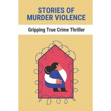 (영문도서) Stories Of Murder Violence: Gripping True Crime Thriller: Story About Murders Crime Paperback, Independently Published, English, 9798525151000