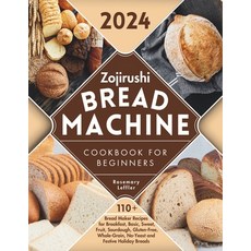 (영문도서) Zojirushi Bread Machine Cookbook for Beginners: 110+ Bread Maker Recipes for Breakfast Basic... Paperback, Independently Published, English, 9798878620567