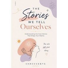 (영문도서)The Stories We Tell Ourselves: Understanding the Inner Stories That Shape Your R... Paperback, Independently Published, English, 9798184513690 Independently Published, English, 9798184513690