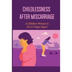 (영문도서) Childlessness After Miscarriage: A Childless Woman Is Not A Tragic Figure: Ways To Overcome R... Paperback, Independently Published, English, 9798513657323