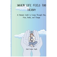 (영문도서)When Life Feels Too Heavy: A Humane Guide to Living Through Pain Fear Doubt a... Hardcover, Notion Press, English, 9798902696513