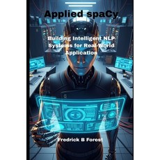 (영문도서)Applied spaCy: Building Intelligent NLP Systems for Real-World Application Paperback, Independently Published, English, 9798287815301