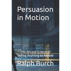(영문도서)Persuasion in Motion: The Art and Science of Selling Anything to Anyone Paperback, Independently Published, English, 9798278378969