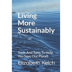 Living More Sustainably: Tools And Tales To Help You Save Our Planet Paperback, Independently Published