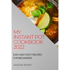(영문도서) My Instant Pot Cookbook 2022: Easy and Tasty Recipes for Beginners Paperback, Sandra Bonet