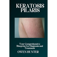 (영문도서) Keratosis Pilaris: Your Comprehensive Blueprint for Diagnosis and Treatment Paperback, Independently Published, English, 9798334120006