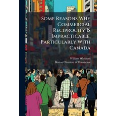 (영문도서)Some Reasons Why Commercial Reciprocity Is Impracticable Particularly With Cana... Paperback, Nabu Press, English, 9781179208824