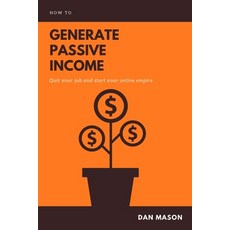 (영문도서) How to Generate Passive Income: Quit Your Job and Start Your Online Empire Paperback, Independently Published, English, 9781695936171
