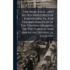 (영문도서)The Iron Steel And Allied Industries Of Johnstown Pa. For The Information Of... Hardcover, Hutson Street Press, English, 9781024791631