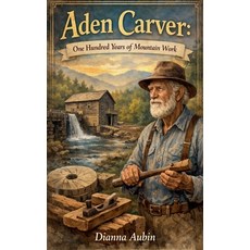 (영문도서)Aden Carver: One Hundred Years of Mountain Work Paperback, Dianna Aubin, English, 9798233633768
