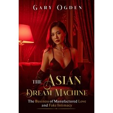 (영문도서)The Asian Dream Machine: The Business of Manufactured Love and Fake Intimacy Paperback, Independently Published, English, 9798290151168