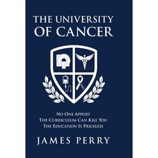 The University of Cancer: No One Applies-The Curriculum Can Kill You-The Education Is Priceless Hardcover, Alliance Marketing Consultants, LLC