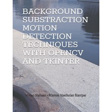 (영문도서) Background Substraction Motion Detection Techniques with Opencv and Tkinter Paperback, Independently Published, English, 9798324414733