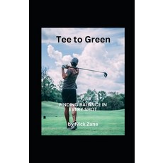 (영문도서) Tee to Green: Finding Balance in Every Shot Paperback, Independently Published, English, 9798857075562