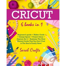 Cricut: 6 Books in 1: Beginner's guide + Maker Guide + Design Space + Project Ideas + Explore Air 2 ... Paperback, Independently Published, English, 9798706924348