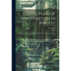 (영문도서) Fifty Years of Co-Operation in Bingley: A Jubilee Record of the Bingley Industrial Co-Operati... Paperback, Legare Street Press, English, 9781021325136