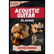 (영문도서)Easy Acoustic Guitar Playing: Music Lessons Performance Skills Teaching Method... Paperback, Independently Published, English, 9798296035035