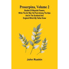 (영문도서) Proserpina Volume 2; Studies of Wayside Flowers While the Air was Yet Pure Am... Paperback, Alpha Edition, English, 9789362925534