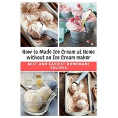 How to Made Ice Cream at Home without an Ice Cream maker: Best and Easiest Homemade Recipes Paperback, Independently Published, English, 9798598442111