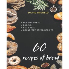 (영문도서) 60 recipes of bread: Holiday bread bagels egg bread and cranberry bread recipes Paperback, Independently Published, English, 9781099224805