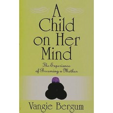 (영문도서) A Child on Her Mind: The Experience of Becoming a Mother Paperback, Bloomsbury Publishing PLC, English, 9780897894470