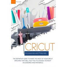 Cricut Accessories and Materials: The definitive guide to making the most of your Cricut machine by ... Paperback, Independently Published, English, 9798693312951