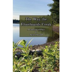 (영문도서) The Way the Floorboards Creak: A Collection of Plays Paperback, Tucker Atwood, English, 9798869342379
