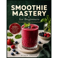 (영문도서)Smoothie Mastery for Beginners: 100+ Simple Recipes for Energy Detox & Weight L... Paperback, Independently Published, English, 9798189479236