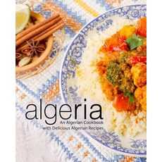 (영문도서) Algeria: An Algerian Cookbook with Delicious Algerian Recipes (2nd Edition) Paperback, Independently Published, English, 9781797627519