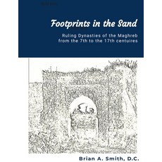 (영문도서) Footprints in the Sand: Ruling Dynasties of the Maghreb from the 7th to 17th centuries Paperback, Brian A. Smith, English, 9798987949825