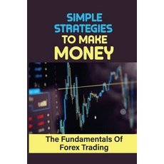 (영문도서) Simple Strategies To Make Money: The Fundamentals Of Forex Trading: Stocks Trading Strategies Paperback, Independently Published, English, 9798474361307