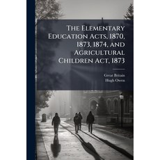 (영문도서)The Elementary Education Acts 1870 1873 1874 and Agricultural Children Act ... Paperback, Nabu Press, English, 9781143843105